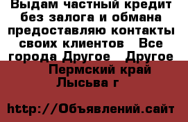 Выдам частный кредит без залога и обмана предоставляю контакты своих клиентов - Все города Другое » Другое   . Пермский край,Лысьва г.